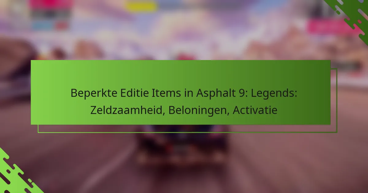 Beperkte Editie Items in Asphalt 9: Legends: Zeldzaamheid, Beloningen, Activatie
