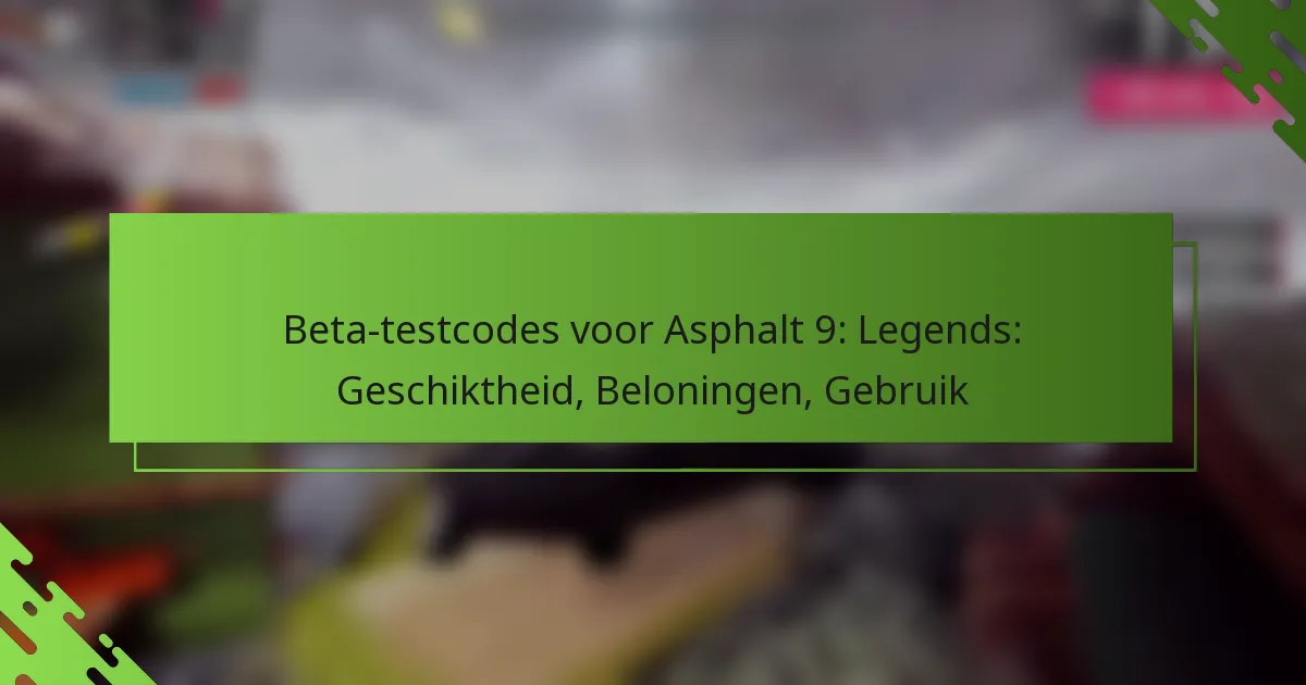 Beta-testcodes voor Asphalt 9: Legends: Geschiktheid, Beloningen, Gebruik