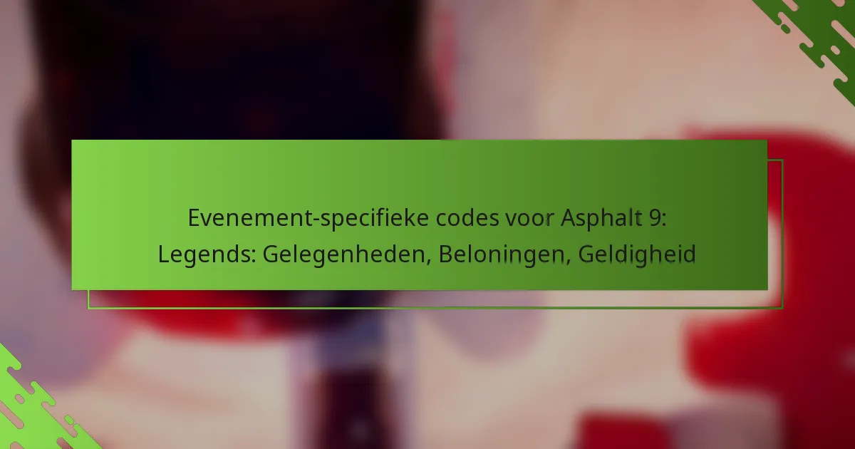Evenement-specifieke codes voor Asphalt 9: Legends: Gelegenheden, Beloningen, Geldigheid