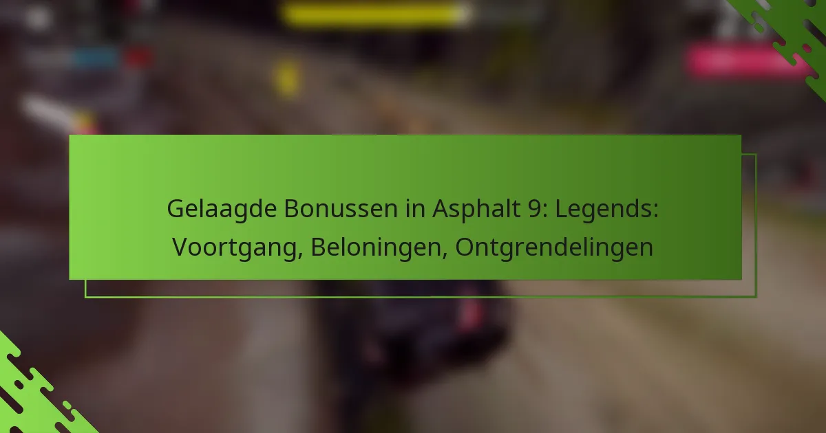 Gelaagde Bonussen in Asphalt 9: Legends: Voortgang, Beloningen, Ontgrendelingen