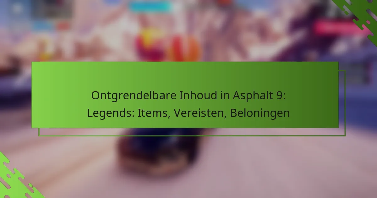 Ontgrendelbare Inhoud in Asphalt 9: Legends: Items, Vereisten, Beloningen