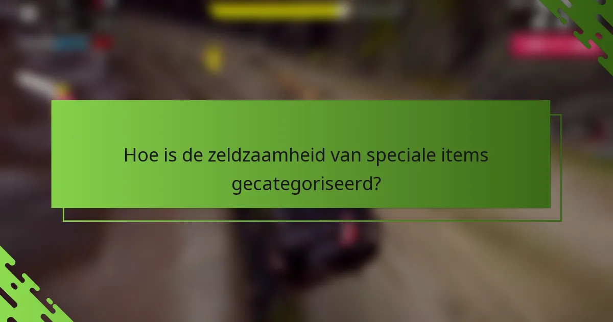 Hoe is de zeldzaamheid van speciale items gecategoriseerd?