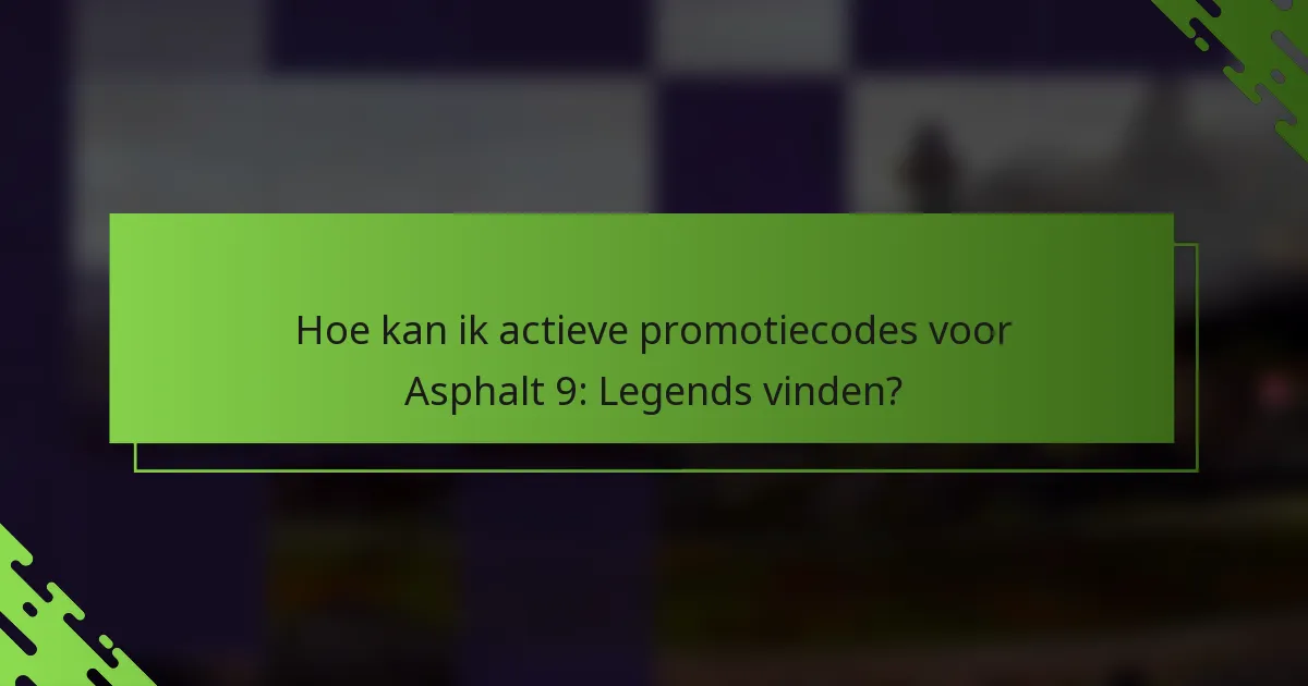 Hoe kan ik actieve promotiecodes voor Asphalt 9: Legends vinden?