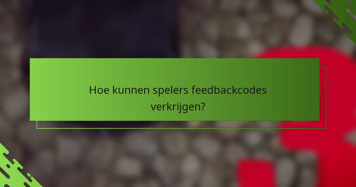 Hoe kunnen spelers feedbackcodes verkrijgen?