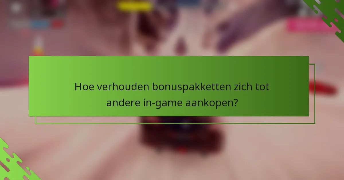 Hoe verhouden bonuspakketten zich tot andere in-game aankopen?