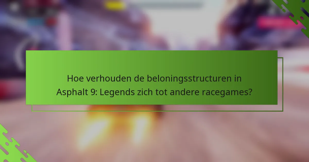 Hoe verhouden de beloningsstructuren in Asphalt 9: Legends zich tot andere racegames?