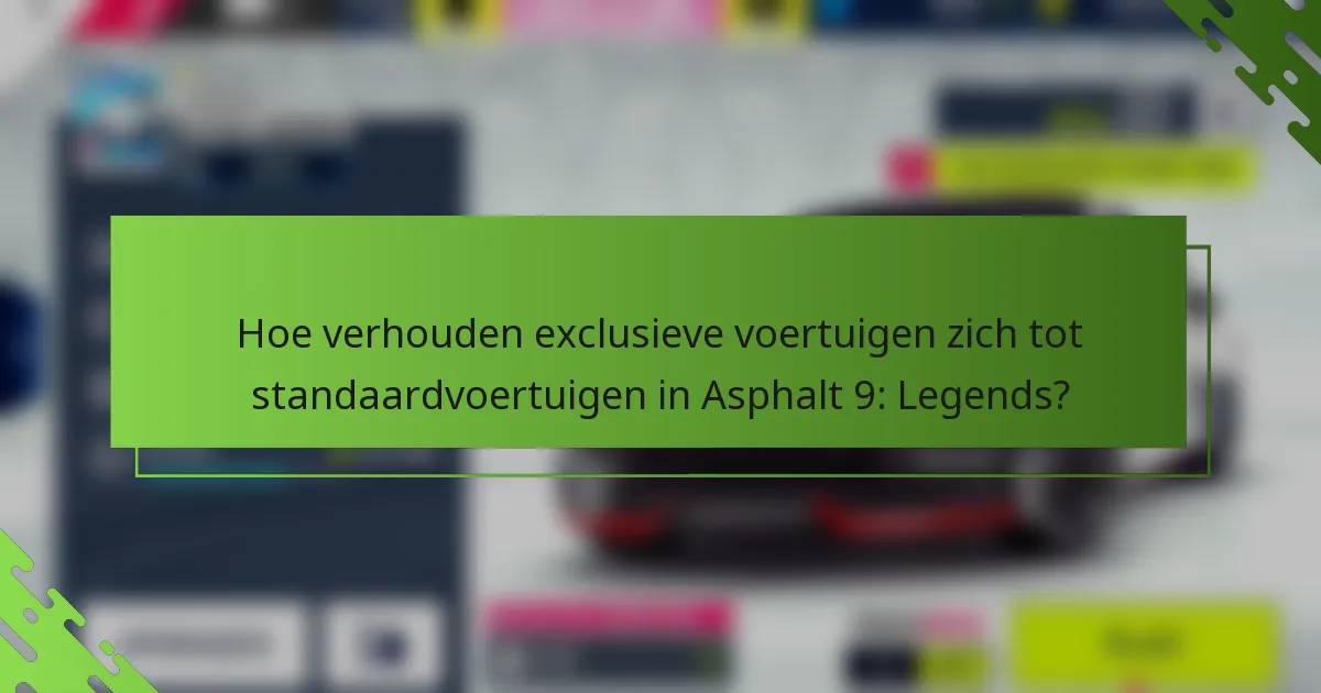 Hoe verhouden exclusieve voertuigen zich tot standaardvoertuigen in Asphalt 9: Legends?