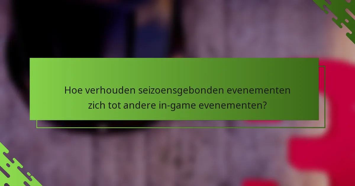 Hoe verhouden seizoensgebonden evenementen zich tot andere in-game evenementen?
