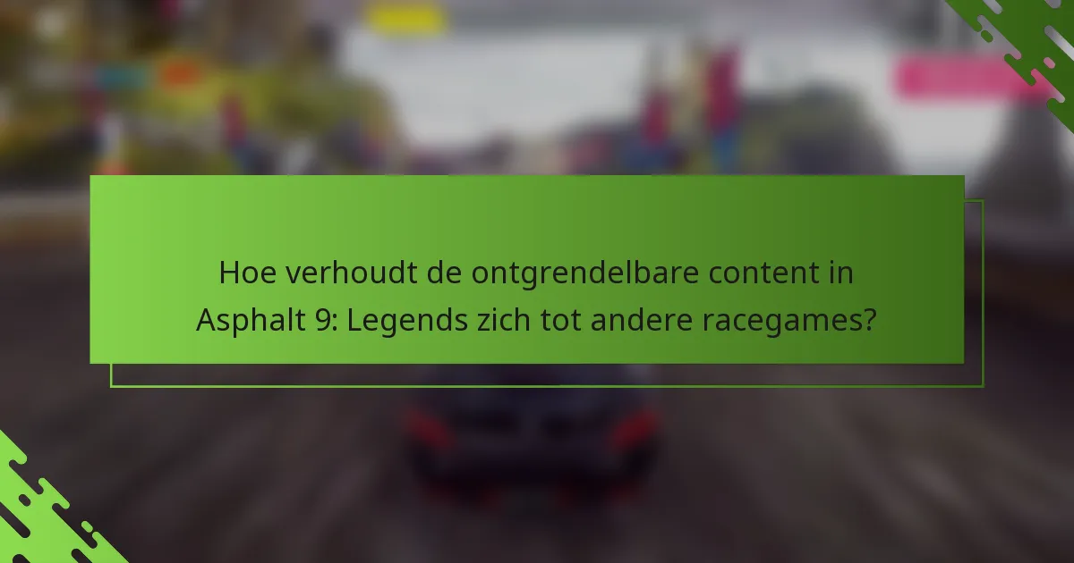 Hoe verhoudt de ontgrendelbare content in Asphalt 9: Legends zich tot andere racegames?