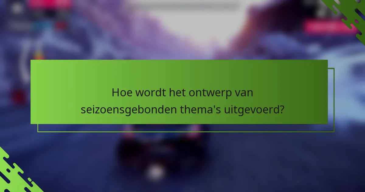 Hoe wordt het ontwerp van seizoensgebonden thema's uitgevoerd?