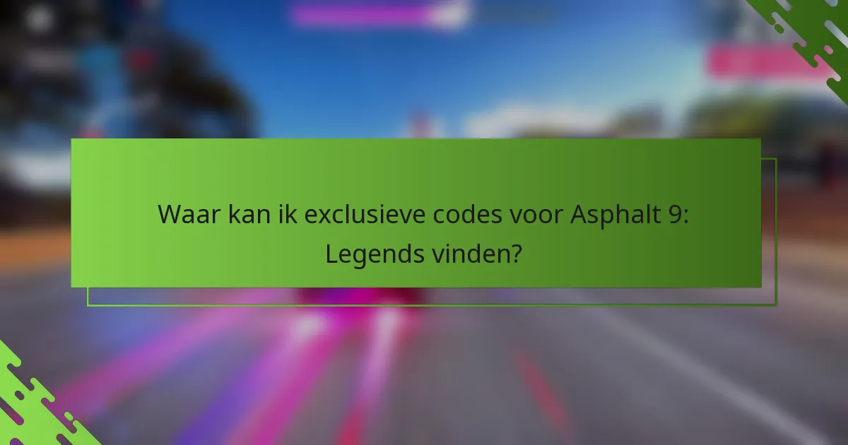 Waar kan ik exclusieve codes voor Asphalt 9: Legends vinden?