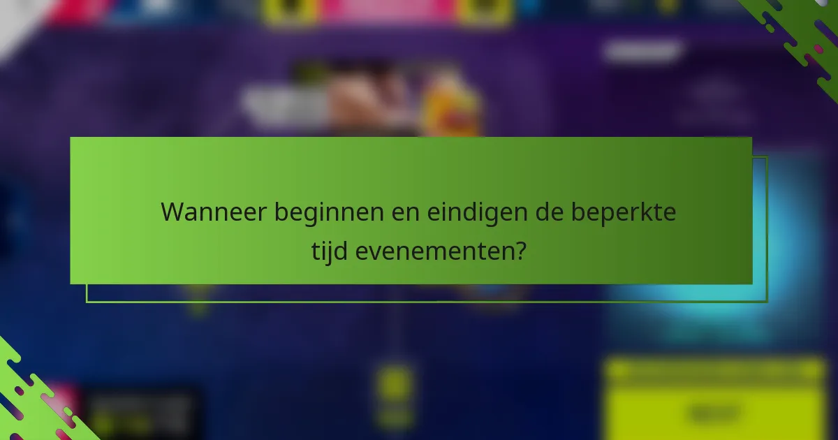 Wanneer beginnen en eindigen de beperkte tijd evenementen?