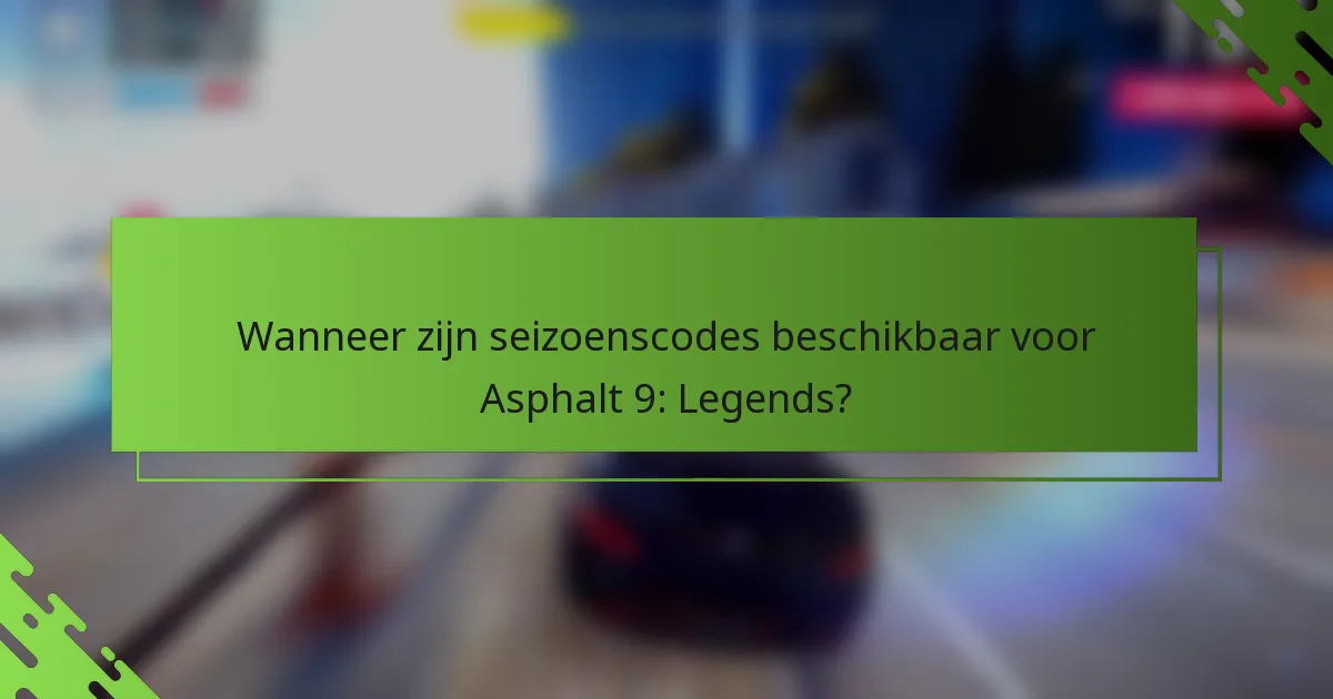Wanneer zijn seizoenscodes beschikbaar voor Asphalt 9: Legends?