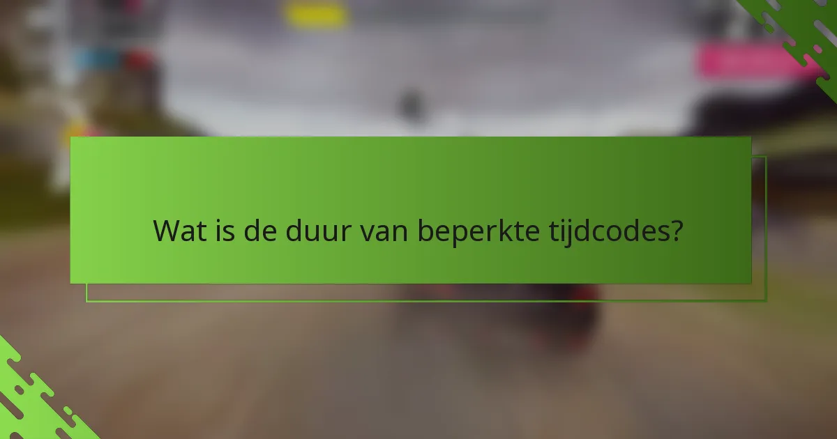 Wat is de duur van beperkte tijdcodes?