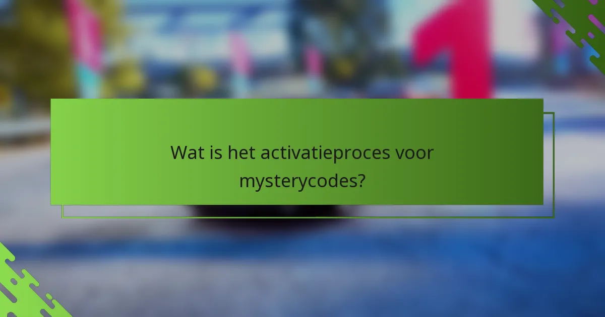 Wat is het activatieproces voor mysterycodes?