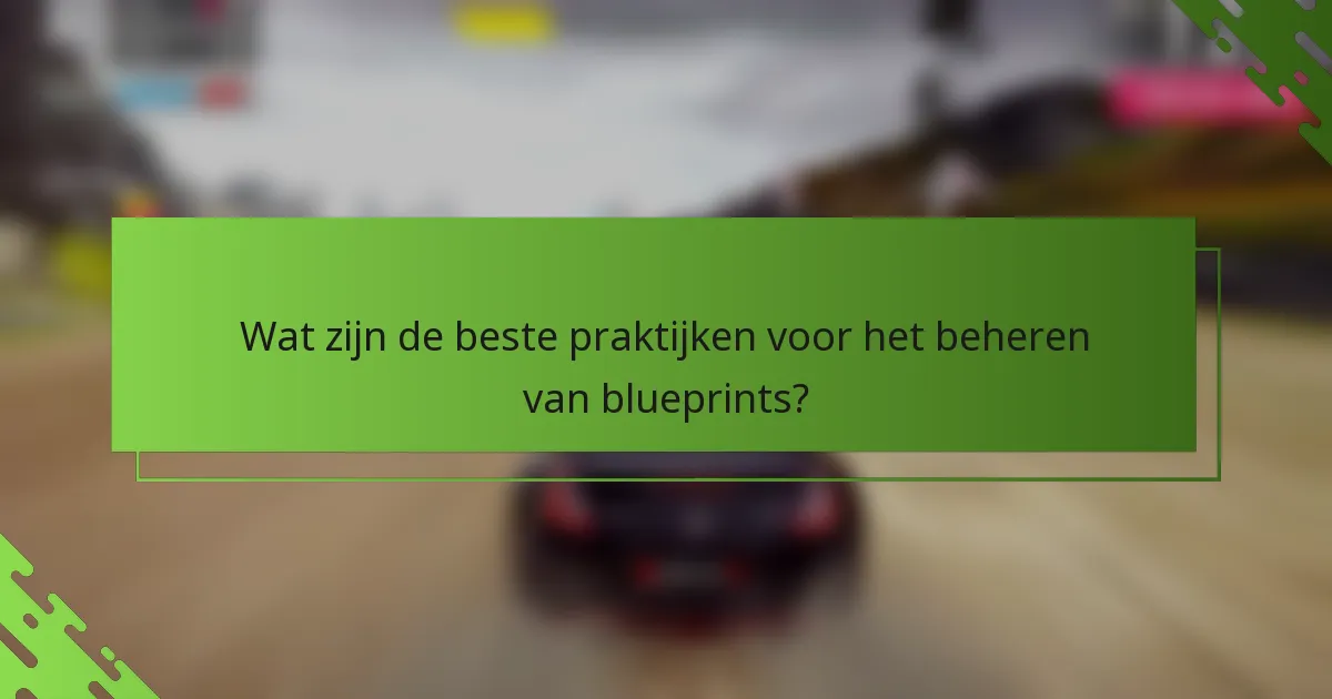 Wat zijn de beste praktijken voor het beheren van blueprints?