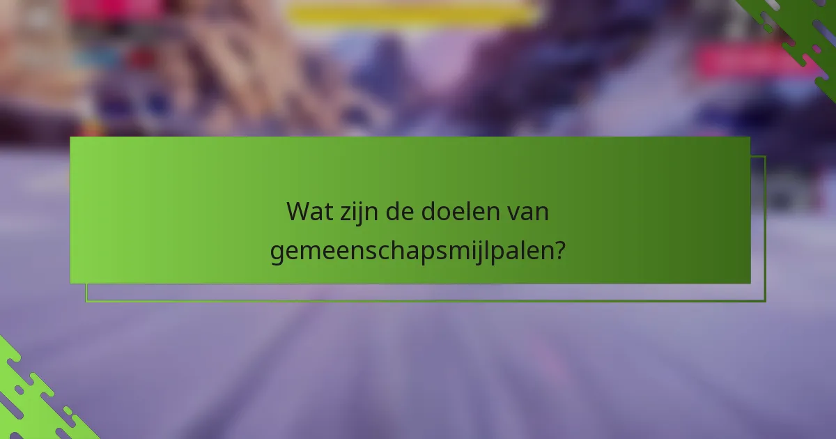 Wat zijn de doelen van gemeenschapsmijlpalen?