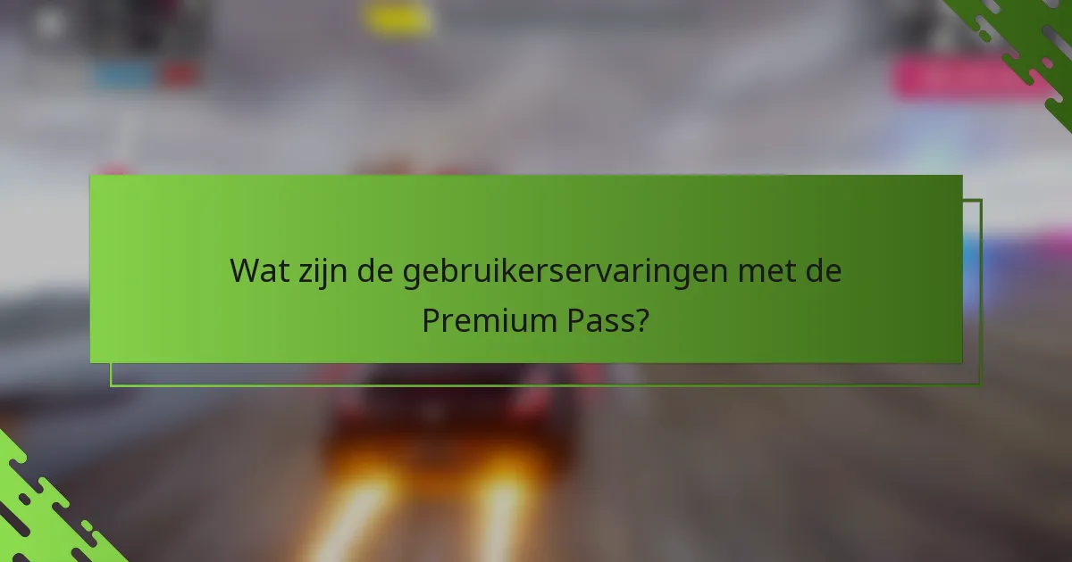 Wat zijn de gebruikerservaringen met de Premium Pass?