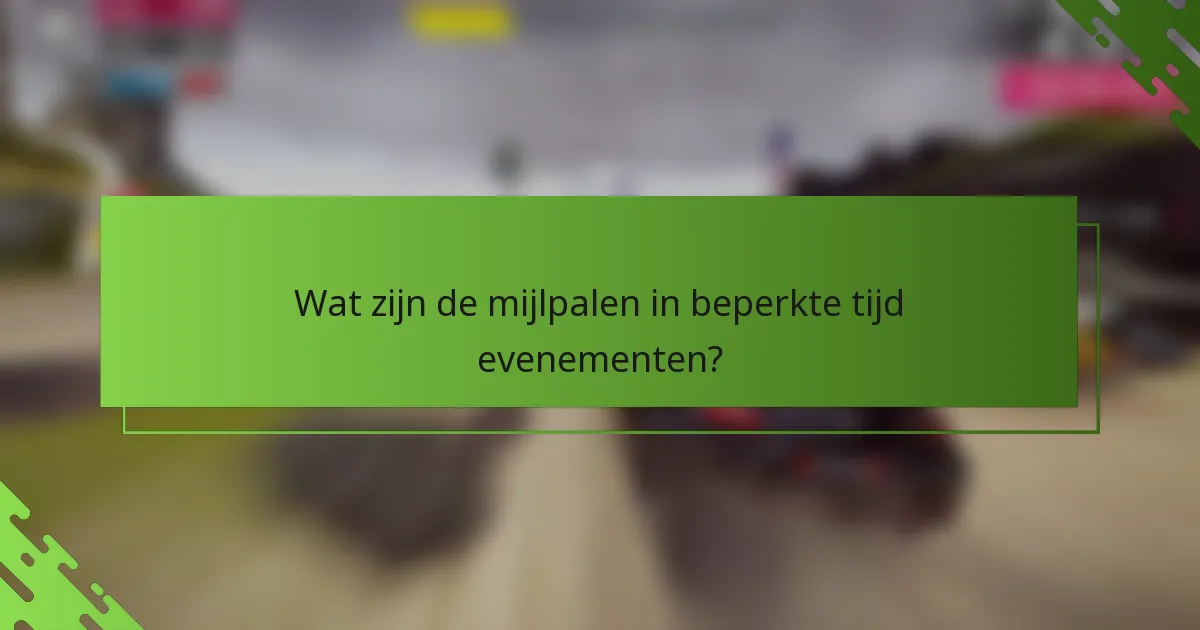 Wat zijn de mijlpalen in beperkte tijd evenementen?