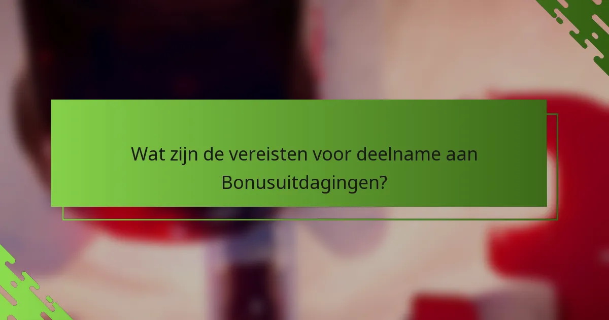 Wat zijn de vereisten voor deelname aan Bonusuitdagingen?