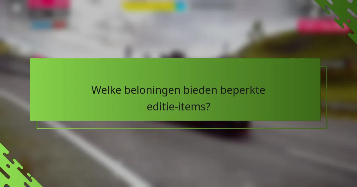 Welke beloningen bieden beperkte editie-items?