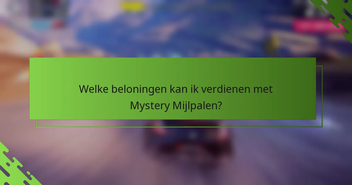 Welke beloningen kan ik verdienen met Mystery Mijlpalen?