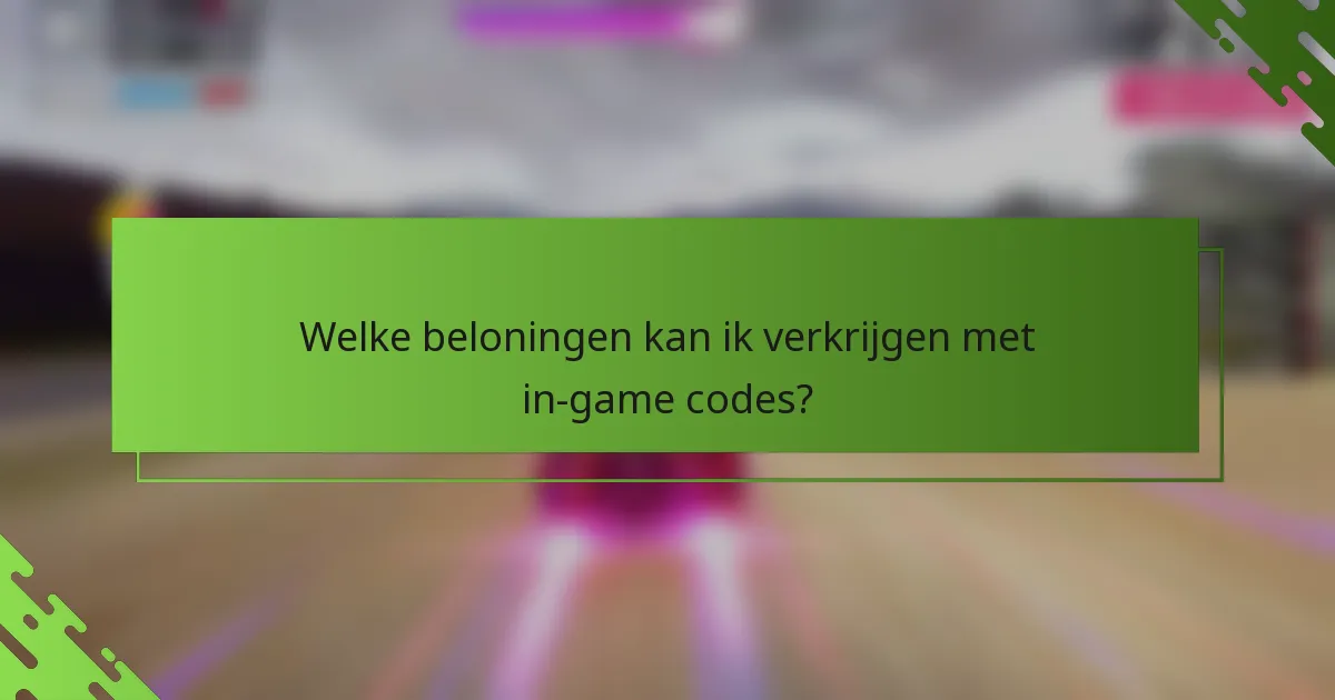 Welke beloningen kan ik verkrijgen met in-game codes?
