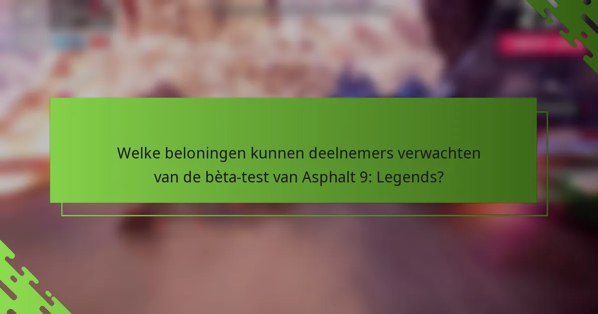 Welke beloningen kunnen deelnemers verwachten van de bèta-test van Asphalt 9: Legends?