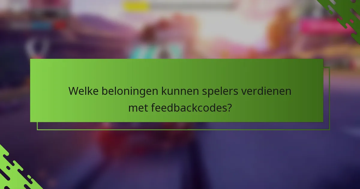 Welke beloningen kunnen spelers verdienen met feedbackcodes?
