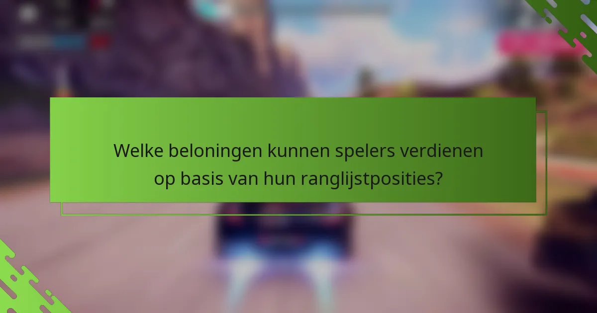 Welke beloningen kunnen spelers verdienen op basis van hun ranglijstposities?