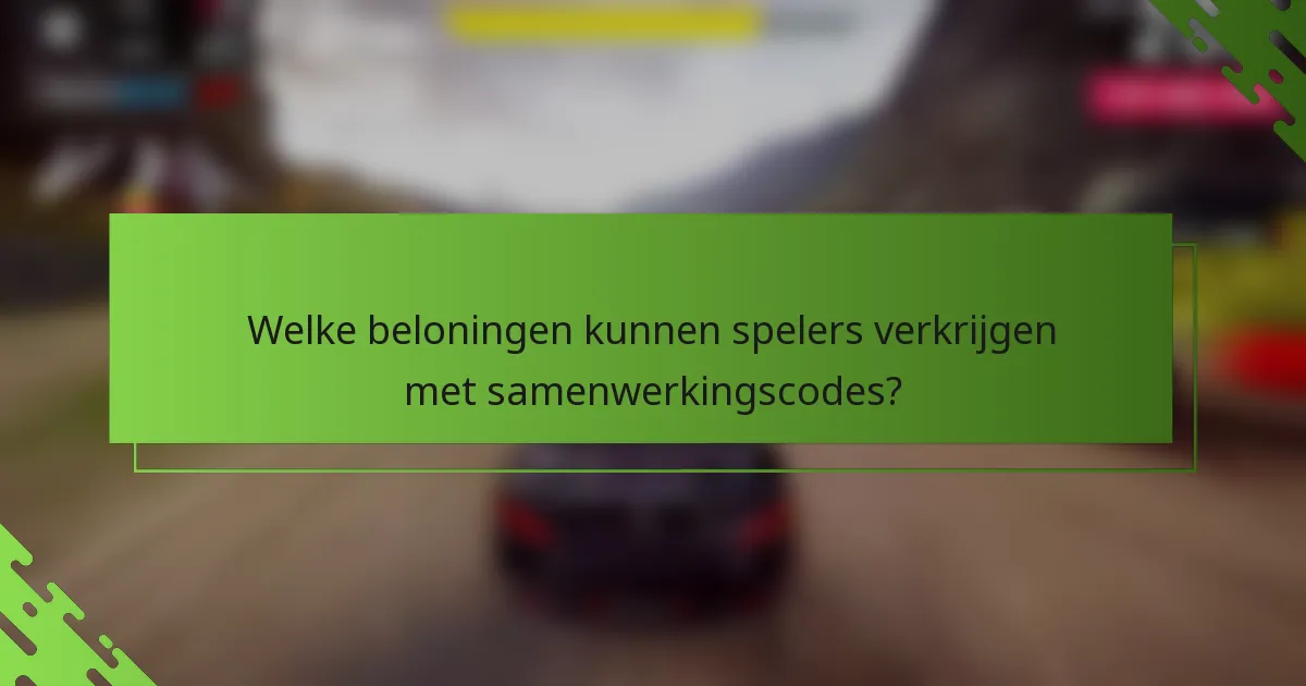 Welke beloningen kunnen spelers verkrijgen met samenwerkingscodes?