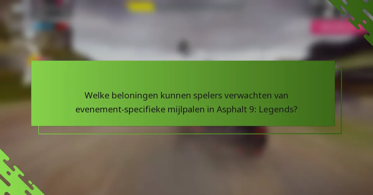 Welke beloningen kunnen spelers verwachten van evenement-specifieke mijlpalen in Asphalt 9: Legends?