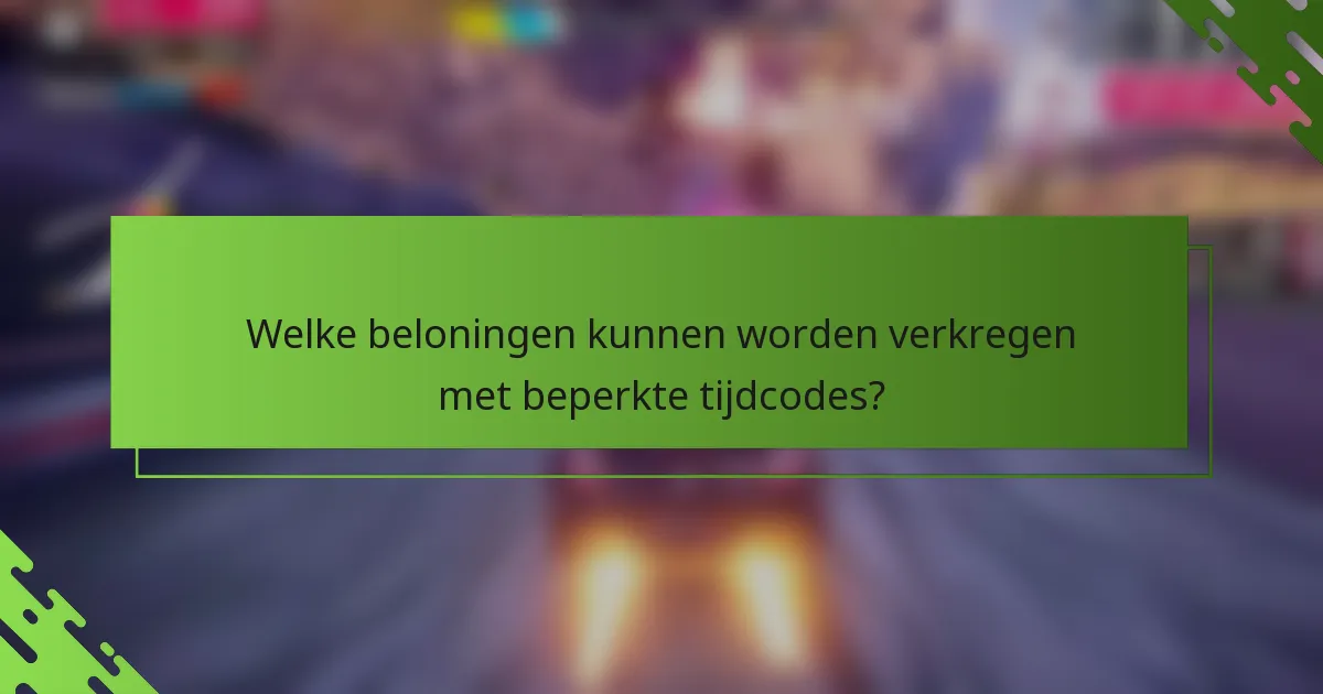 Welke beloningen kunnen worden verkregen met beperkte tijdcodes?