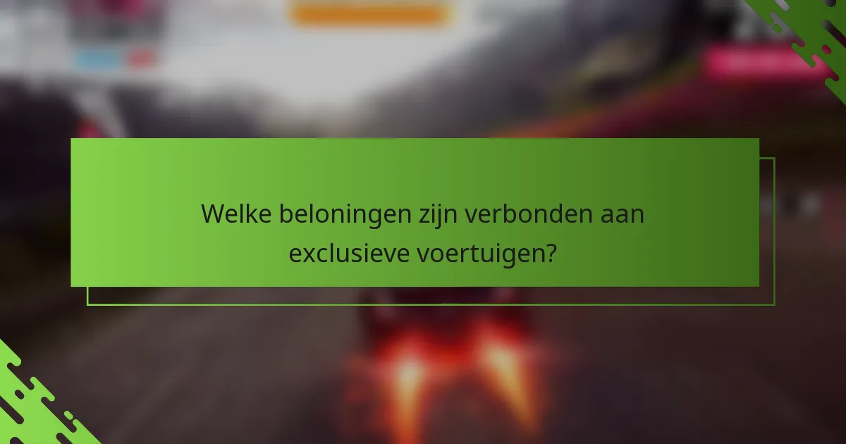 Welke beloningen zijn verbonden aan exclusieve voertuigen?