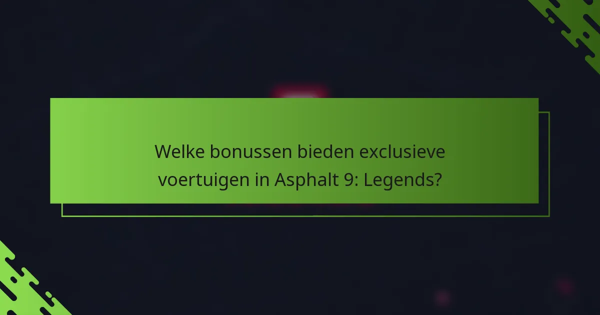 Welke bonussen bieden exclusieve voertuigen in Asphalt 9: Legends?