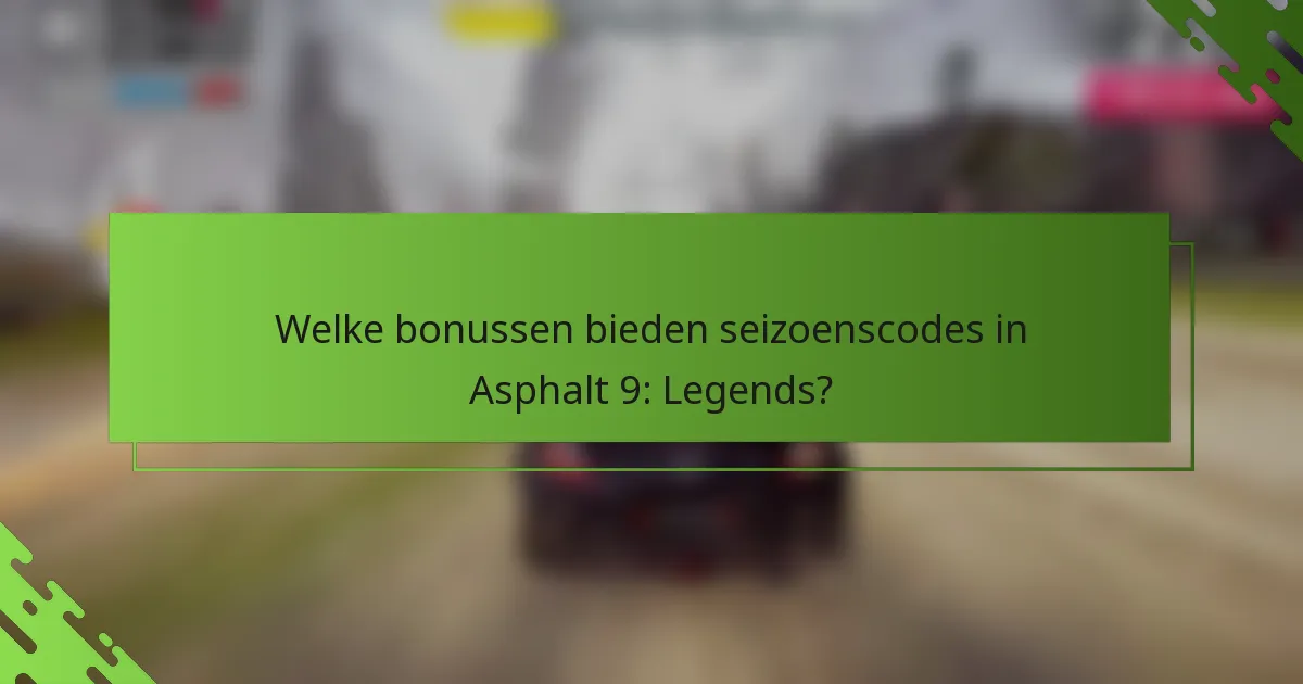 Welke bonussen bieden seizoenscodes in Asphalt 9: Legends?
