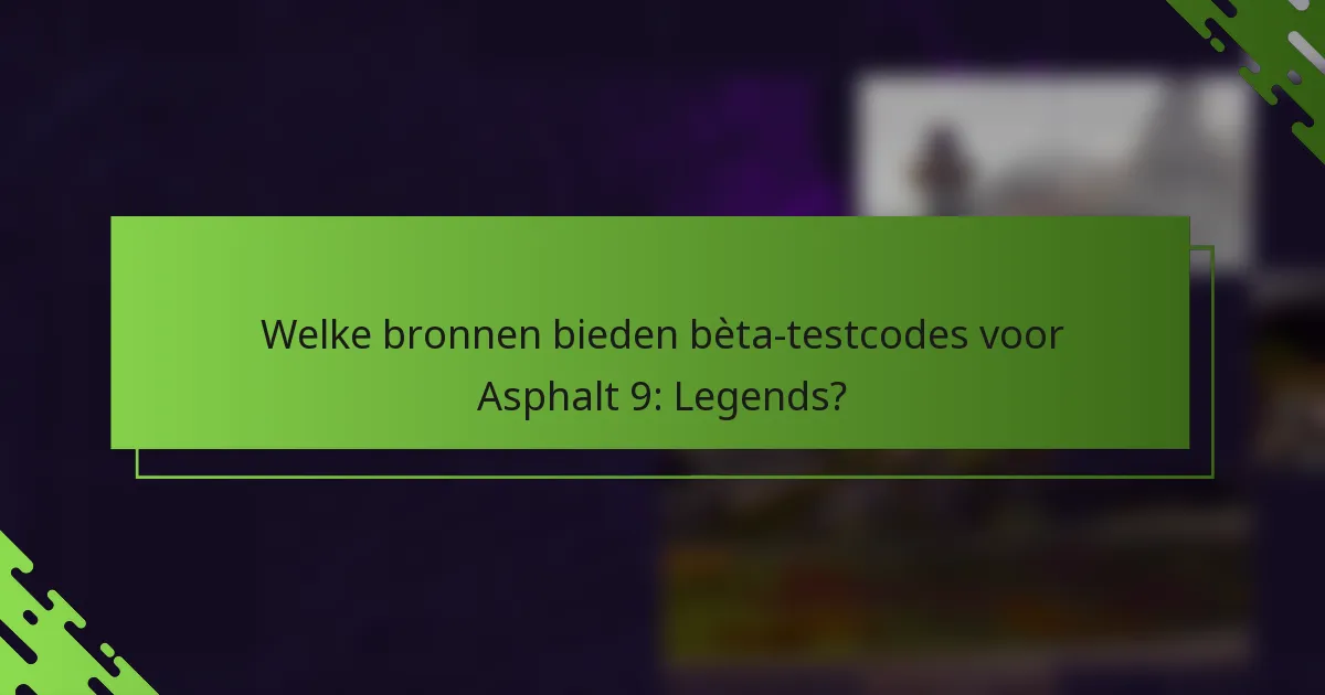 Welke bronnen bieden bèta-testcodes voor Asphalt 9: Legends?