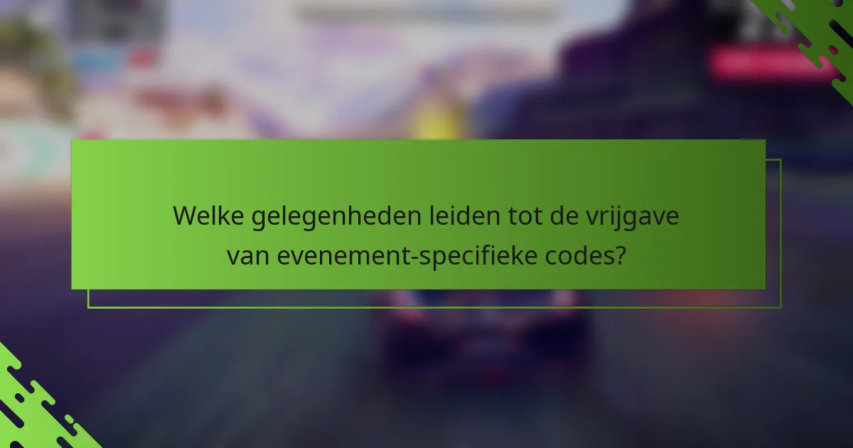 Welke gelegenheden leiden tot de vrijgave van evenement-specifieke codes?