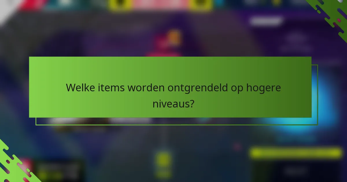 Welke items worden ontgrendeld op hogere niveaus?