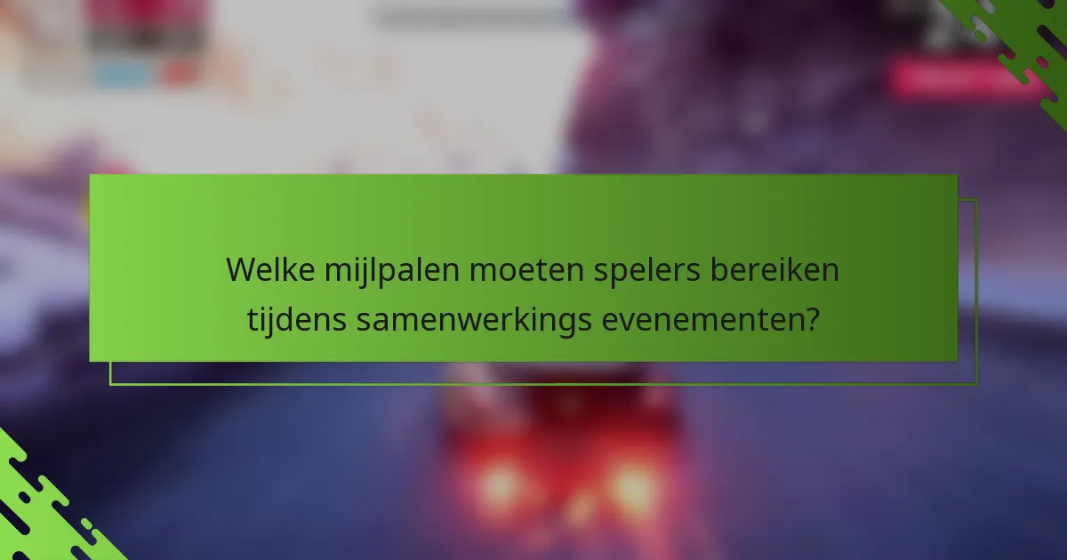 Welke mijlpalen moeten spelers bereiken tijdens samenwerkings evenementen?