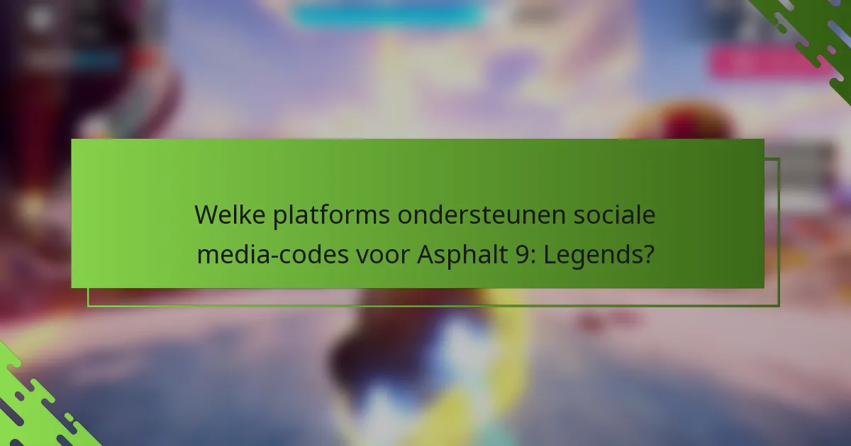 Welke platforms ondersteunen sociale media-codes voor Asphalt 9: Legends?