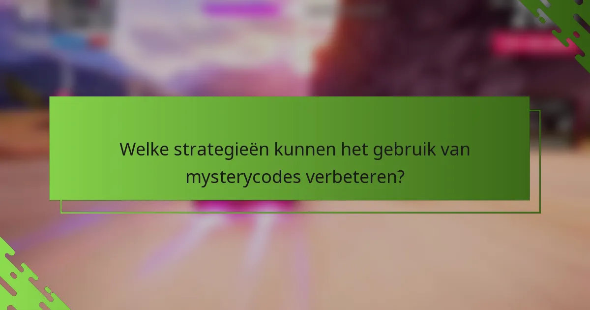 Welke strategieën kunnen het gebruik van mysterycodes verbeteren?