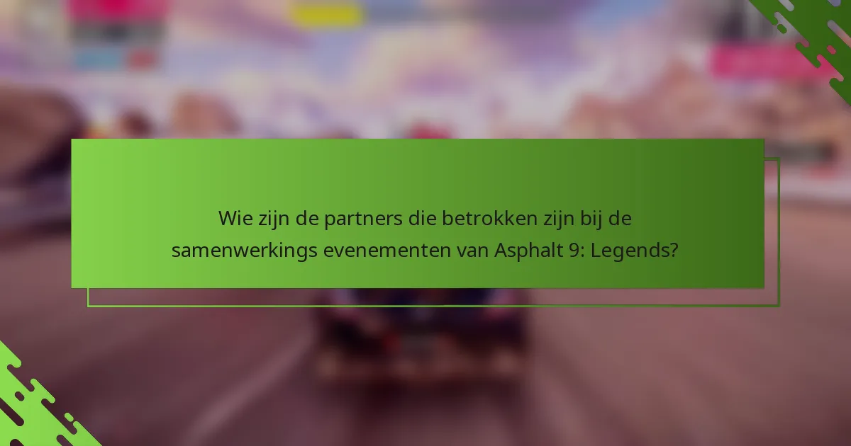 Wie zijn de partners die betrokken zijn bij de samenwerkings evenementen van Asphalt 9: Legends?
